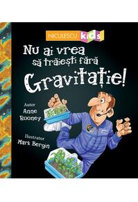 Copertă produs Nu ai vrea să trăieşti fără GRAVITAȚIE!