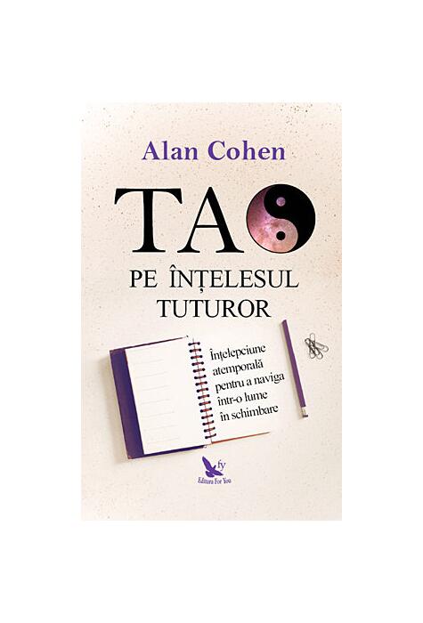 Copertă produs Tao pe &icirc;nţelesul tuturor. &Icirc;nţelepciune atemporală pentru a naviga &icirc;ntr-o lume &icirc;n schimbare