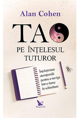 Copertă produs Tao pe &icirc;nţelesul tuturor. &Icirc;nţelepciune atemporală pentru a naviga &icirc;ntr-o lume &icirc;n schimbare