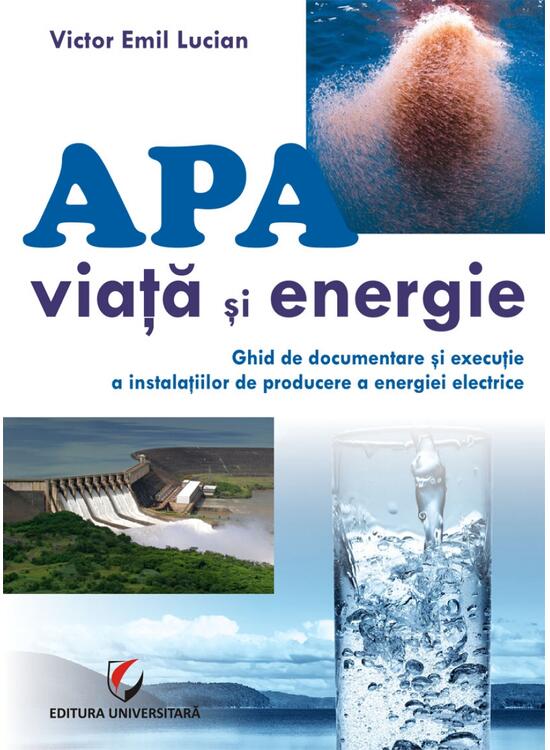 Copertă produs Apă - viață și energie. Ghid de documentare și execuție a instalațiilor de producere a energiei electrice - gallery big 1