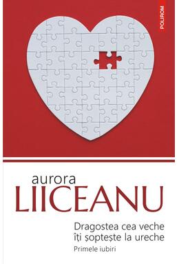 Copertă produs Dragostea cea veche &icirc;ţi şopteşte la ureche. Primele iubiri