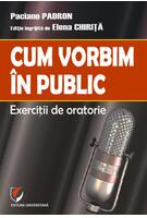 Cum vorbim &icirc;n public. Exerciții de oratorie