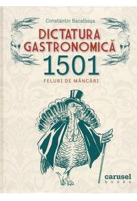 Copertă produs Dictatura gastronomică. 1501 feluri de m&acirc;ncări