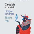 Copertă produs Caragiale e de vină. Despre tandrețe. Teatru vag - gallery small 