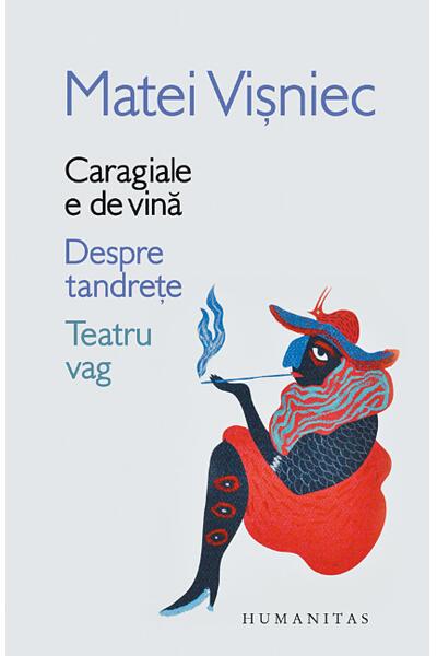 Caragiale e de vină. Despre tandrețe. Teatru vag