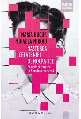 Copertă produs Nașterea cetățeniei democratice. Femeile și puterea &icirc;n Rom&acirc;nia modernă
