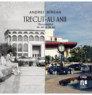 Trecut-au anii. Bucureștiul de ieri și de azi