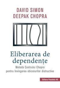 Copertă produs Eliberarea de dependenţe. Metoda Centrului Chopra pentru învingerea obiceiurilor distructive