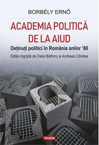 Copertă produs Academia politică de la Aiud. Deținuți politici &icirc;n Rom&acirc;nia anilor &rsquo;80