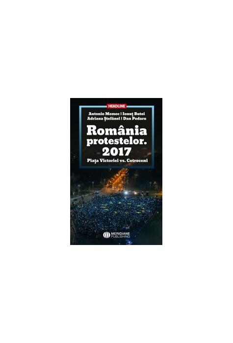 Copertă produs Rom&acirc;nia Protestelor. 2017 Piața Victoriei vs. Cotroceni