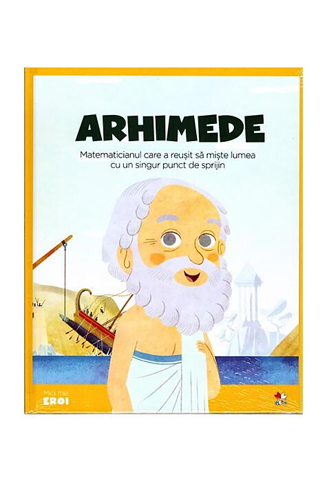Copertă produs Arhimede. Matematicianul care a reușit să miște lumea cu un singur punct de sprijin. Seria Micii mei Eroi (Vol. 15)