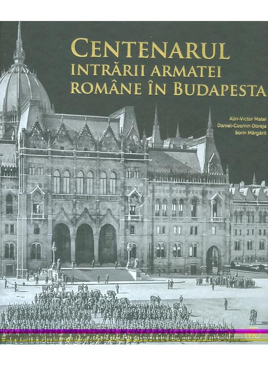 Copertă produs Centenarul intrării armatei române în Budapesta - gallery big 1