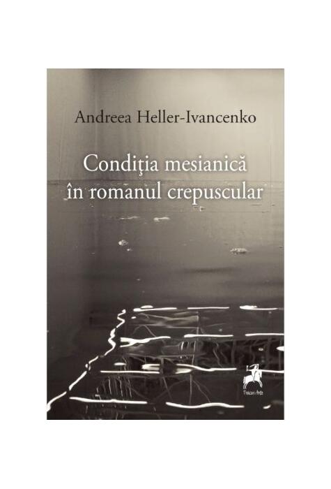 Copertă produs Condiția mesianică &icirc;n romanul crepuscular