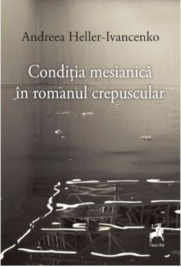 Copertă produs Condiția mesianică &icirc;n romanul crepuscular