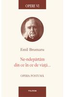 Copertă produs Opere VI. Ne-ndepărtăm din ce în ce de viață...