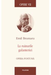 Copertă produs Opere VII. La ruinurile galanteriei. Opera postumă