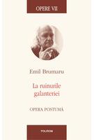 Copertă produs Opere VII. La ruinurile galanteriei. Opera postumă