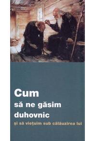 Copertă produs Cum să ne găsim duhovnic și să viețuim sub călăuzirea lui