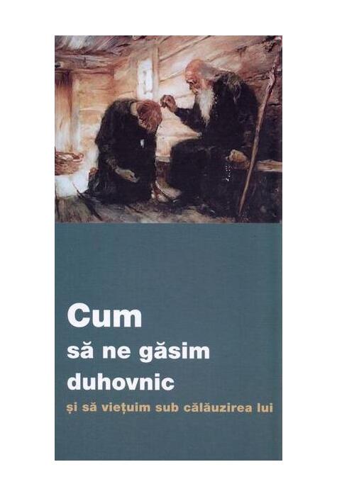 Copertă produs Cum să ne găsim duhovnic și să viețuim sub călăuzirea lui