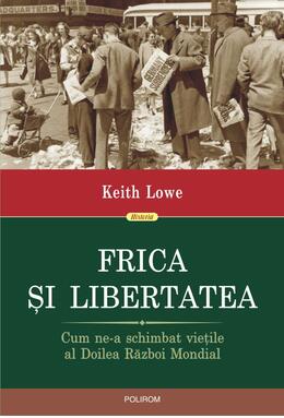 Copertă produs Frica și libertatea. Cum ne-a schimbat viețile al Doilea Război Mondial