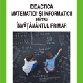 Copertă produs Didactica matematicii și informaticii pentru &icirc;nvățăm&acirc;ntul primar - gallery small 