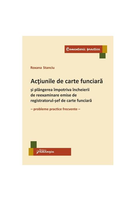 Copertă produs Acțiunile de carte funciară și pl&acirc;ngerea &icirc;mpotriva &icirc;ncheierii de reexaminare emise de registratorul-șef de carte funciară