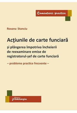 Copertă produs Acțiunile de carte funciară și pl&acirc;ngerea &icirc;mpotriva &icirc;ncheierii de reexaminare emise de registratorul-șef de carte funciară