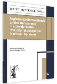 Copertă produs Reglementări internaționale privind transparența &icirc;n arbitrajul dintre investitori și state inițiat &icirc;n temeiul tratatelor