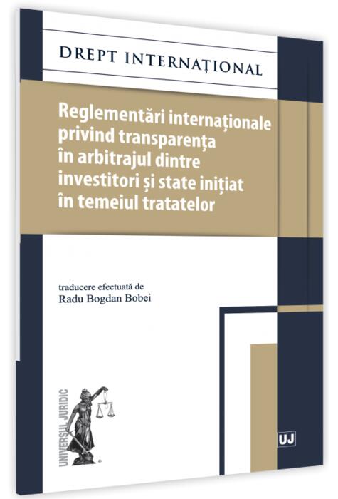 Copertă produs Reglementări internaționale privind transparența &icirc;n arbitrajul dintre investitori și state inițiat &icirc;n temeiul tratatelor