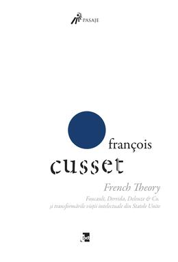 Copertă produs French Theory: Foucault, Derrida, Deleuze & Co. și transformările vieții intelectuale din Statele Unite