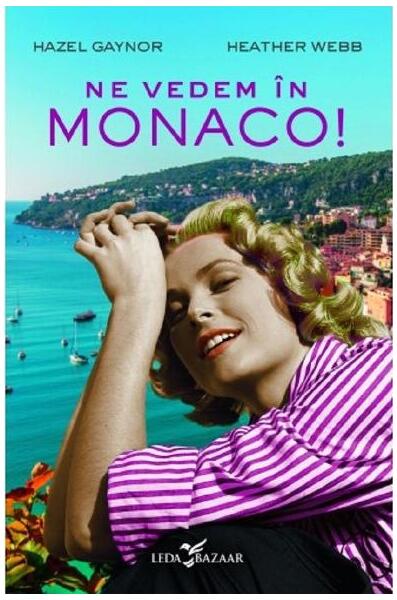 Ne vedem în Monaco! - Paperback brosat - Hazel Gaynor, Heather Webb - Leda