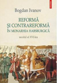 Copertă produs Reformă şi Contrareformă &icirc;n Monarhia Habsburgică. Secolul al XVI-lea