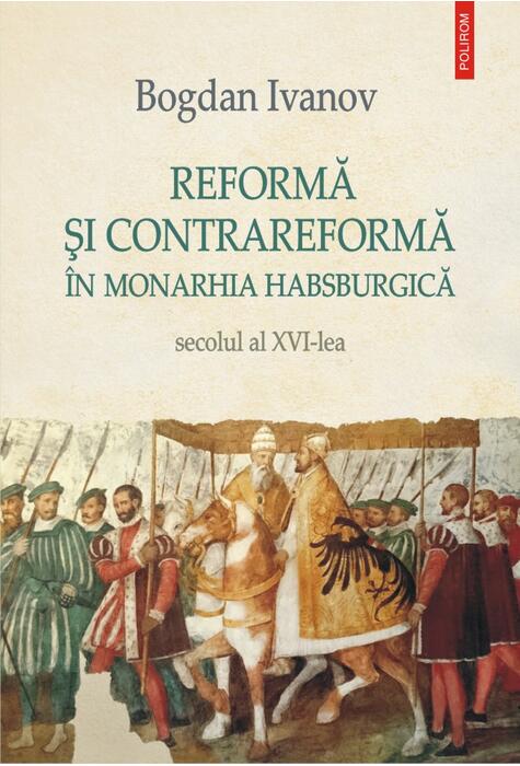 Copertă produs Reformă şi Contrareformă &icirc;n Monarhia Habsburgică. Secolul al XVI-lea