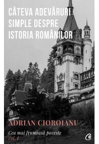 Copertă produs C&acirc;teva adevăruri simple despre istoria rom&acirc;nilor (Vol.1)