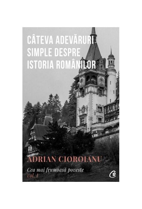 Copertă produs C&acirc;teva adevăruri simple despre istoria rom&acirc;nilor (Vol.1)