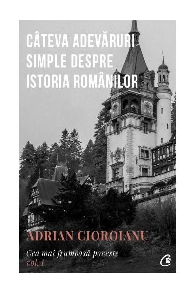 C&acirc;teva adevăruri simple despre istoria rom&acirc;nilor (Vol.1)