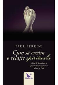 Copertă produs Cum să creăm o relație spirituală. Ghid de dezvoltare si fericire pentru cuplurile aflate pe Cale