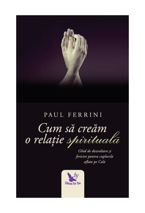 Copertă produs Cum să creăm o relație spirituală. Ghid de dezvoltare si fericire pentru cuplurile aflate pe Cale