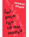 Copertă produs &Icirc;mi pare rău că am muncit - thumb 1