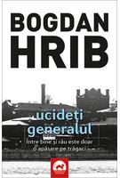 Ucideți generalul. Seria Stelian Munteanu (Vol.4)