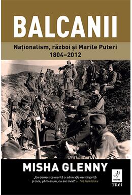 Copertă produs Balcanii. Naționalism, război și Marile Puteri 1804&ndash;2012