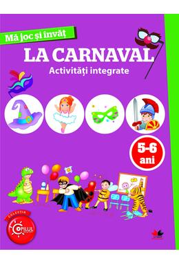 Copertă produs Mă joc și &icirc;nvăț. La carnaval. Activități integrate. 5-6 ani