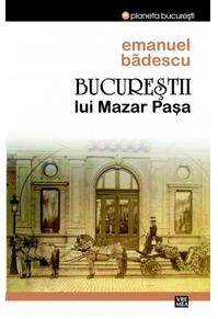 Copertă produs Bucureştii lui Mazar Pașa