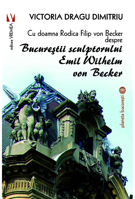 Copertă produs Cu doamna Rodica Filip von Becker despre Bucureștii sculptorului Emil Wilhelm von Becker