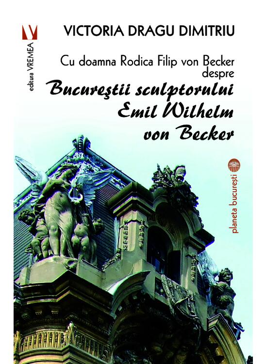 Copertă produs Cu doamna Rodica Filip von Becker despre Bucureștii sculptorului Emil Wilhelm von Becker - gallery big 1