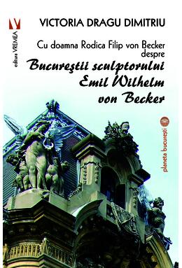 Copertă produs Cu doamna Rodica Filip von Becker despre Bucureștii sculptorului Emil Wilhelm von Becker