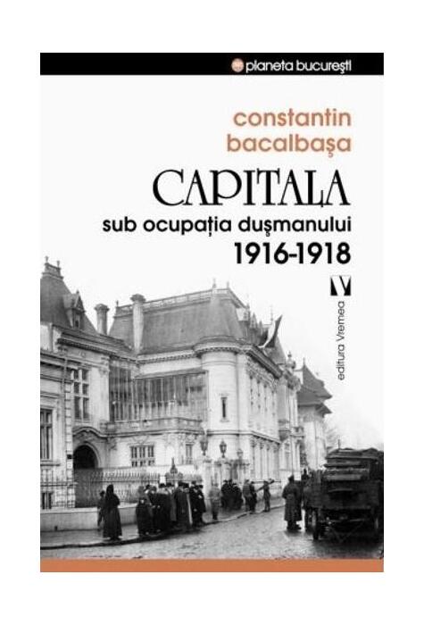 Copertă produs Capitala sub ocupaţia dușmanului 1916 &ndash;1918
