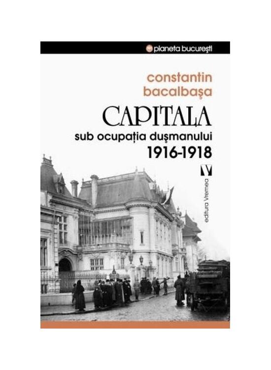 Copertă produs Capitala sub ocupaţia dușmanului 1916 &ndash;1918 - gallery big 1