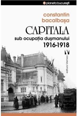 Copertă produs Capitala sub ocupaţia dușmanului 1916 &ndash;1918