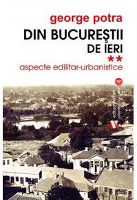 Copertă produs Din Bucureștii de ieri (Vol.2) Aspecte edilitar-urbanistice